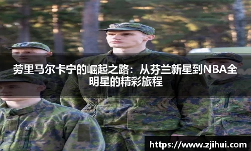 劳里马尔卡宁的崛起之路：从芬兰新星到NBA全明星的精彩旅程